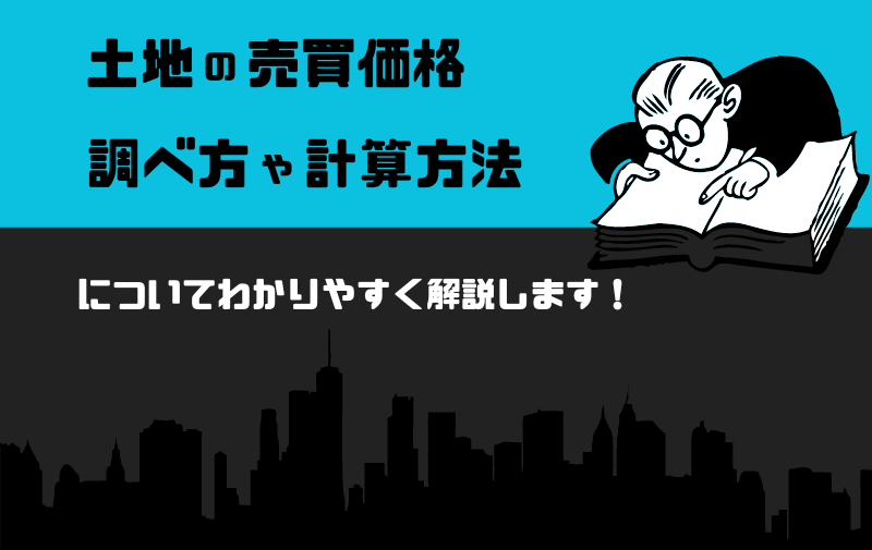 土地売買価格の調べ方や計算方法をわかりやすく解説してみた！