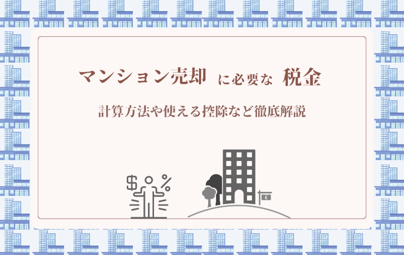マンションを売ったら税金はいくらになる?計算方法や使える控除など徹底解説