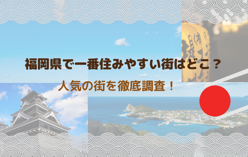 福岡県で一番住みやすい街はどこ?人気の街を徹底調査!